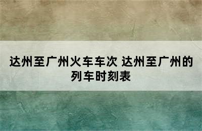 达州至广州火车车次 达州至广州的列车时刻表